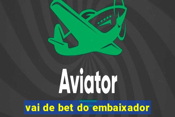 vai de bet do embaixador