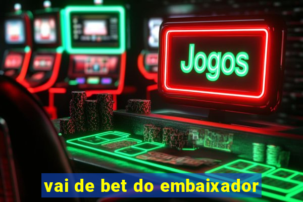 vai de bet do embaixador