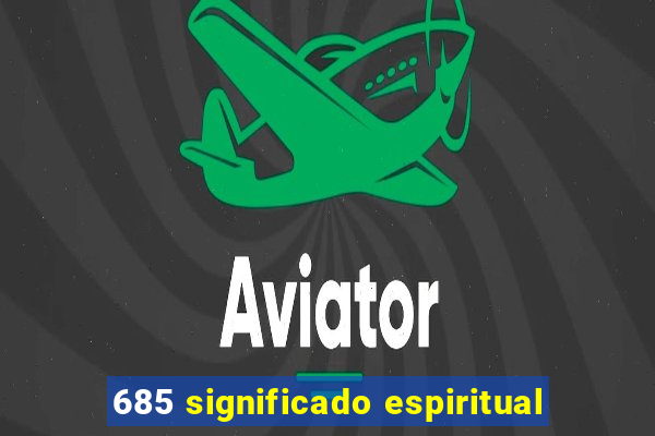 685 significado espiritual