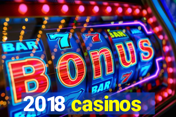 2018 casinos