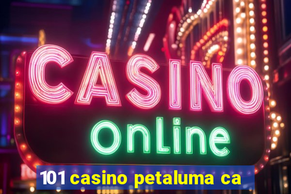 101 casino petaluma ca