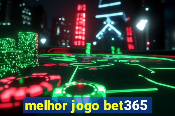 melhor jogo bet365