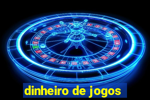 dinheiro de jogos