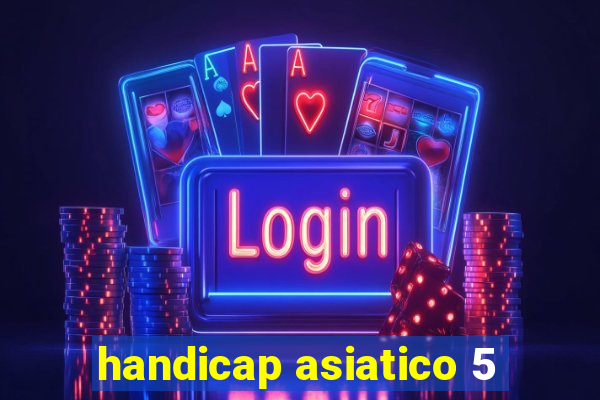 handicap asiatico 5