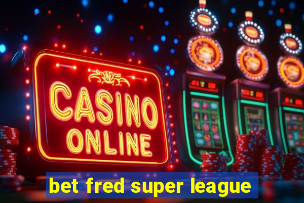 bet fred super league