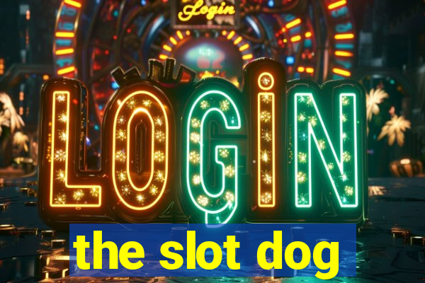 the slot dog