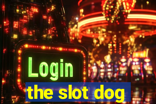 the slot dog