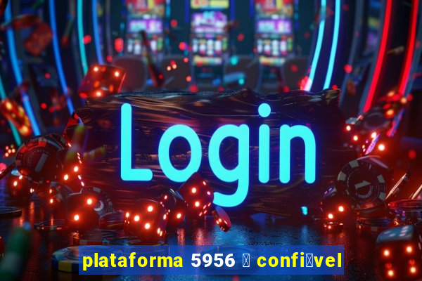 plataforma 5956 茅 confi谩vel