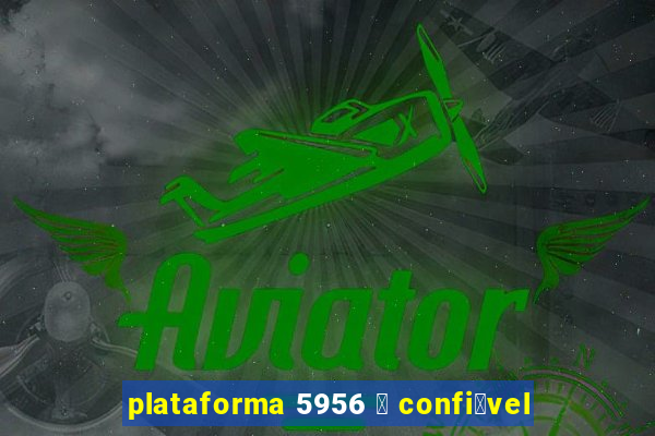 plataforma 5956 茅 confi谩vel