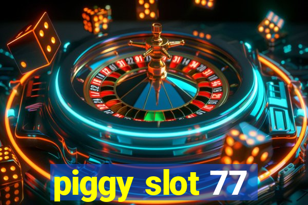 piggy slot 77