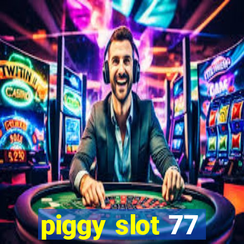 piggy slot 77