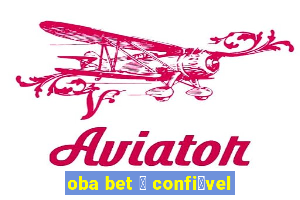 oba bet 茅 confi谩vel