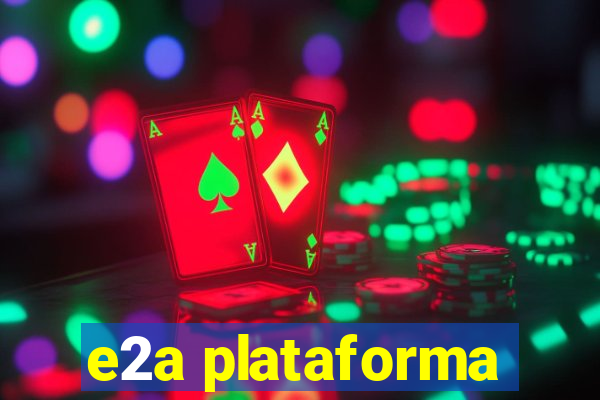 e2a plataforma