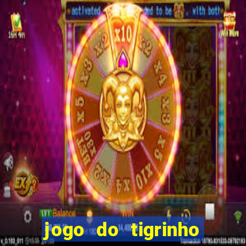 jogo do tigrinho que ganha dinheiro de verdade