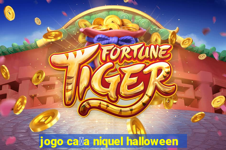 jogo ca莽a niquel halloween