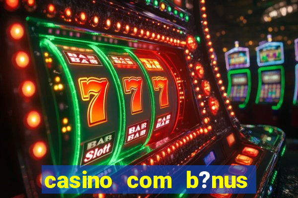 casino com b?nus grátis no cadastro