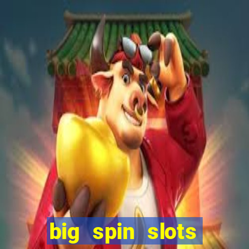 big spin slots paga mesmo