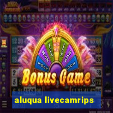 aluqua livecamrips