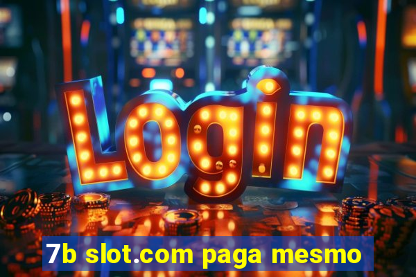 7b slot.com paga mesmo