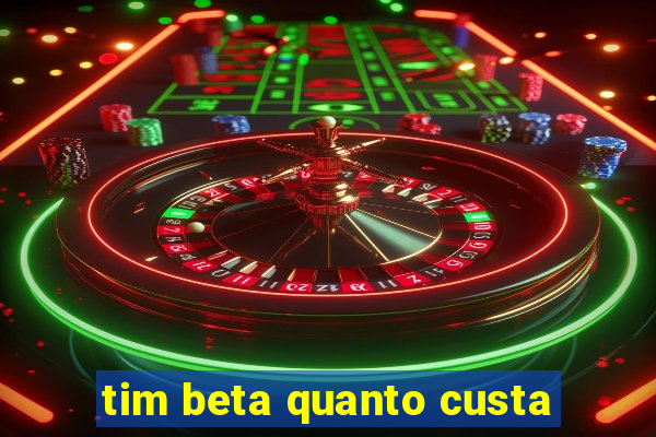 tim beta quanto custa