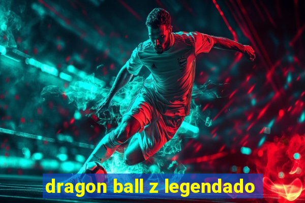 dragon ball z legendado