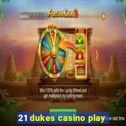 21 dukes casino play