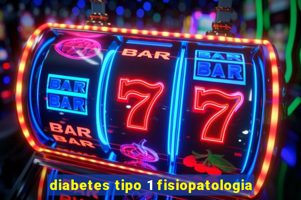 diabetes tipo 1 fisiopatologia