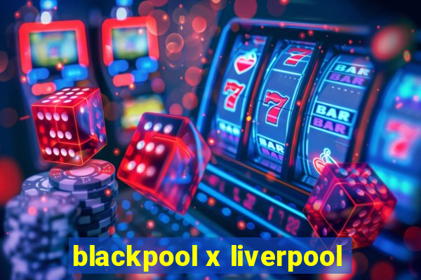 blackpool x liverpool