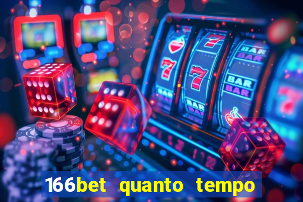 166bet quanto tempo demora para cair na conta