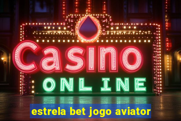 estrela bet jogo aviator