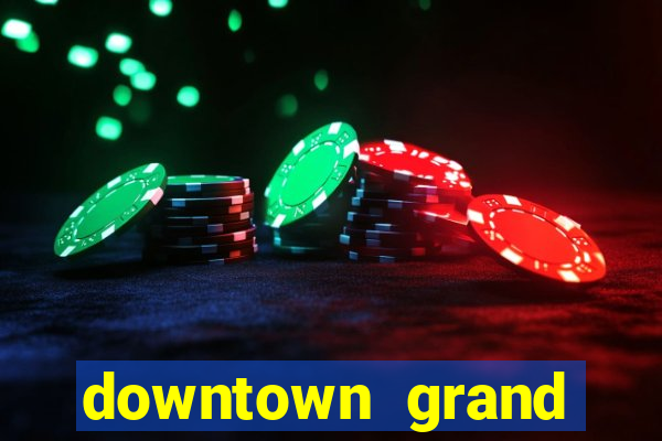 downtown grand hotel and casino