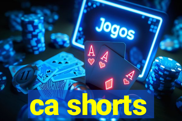 ca shorts