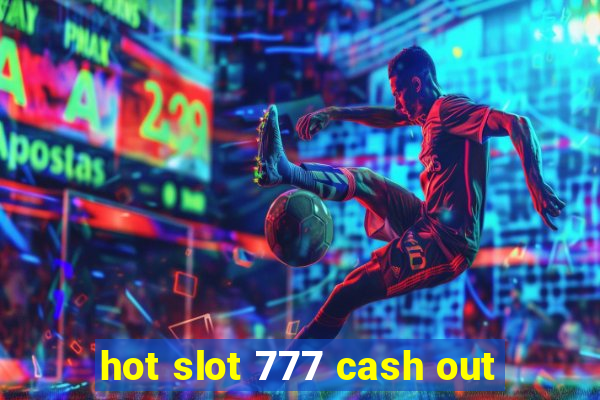 hot slot 777 cash out