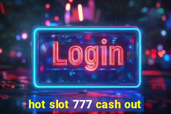 hot slot 777 cash out