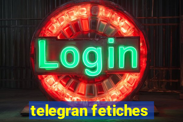 telegran fetiches