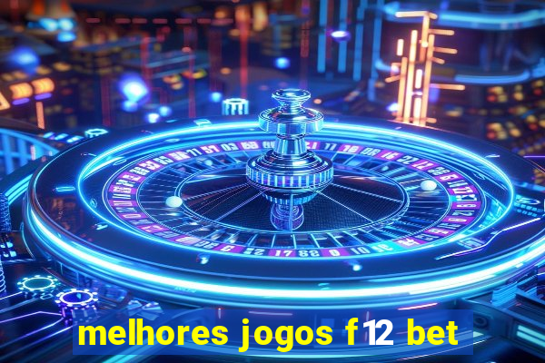 melhores jogos f12 bet