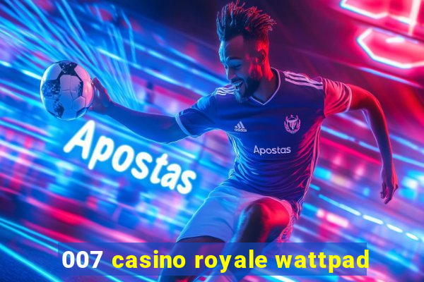 007 casino royale wattpad