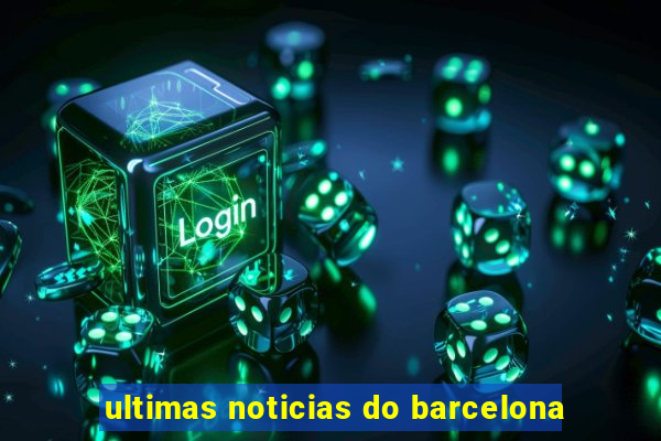 ultimas noticias do barcelona