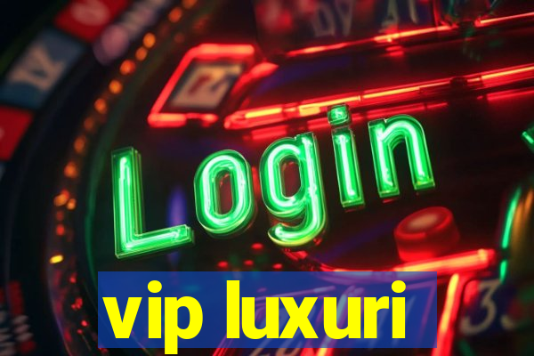 vip luxuri