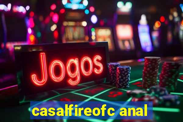 casalfireofc anal