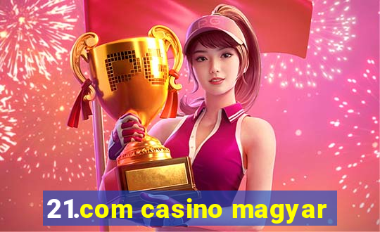 21.com casino magyar