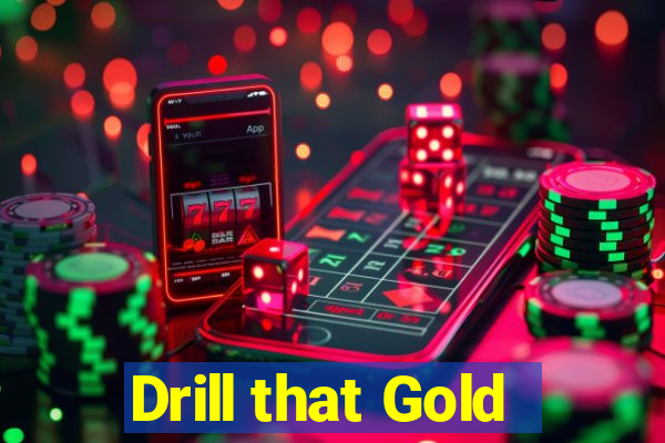 Drill that Gold