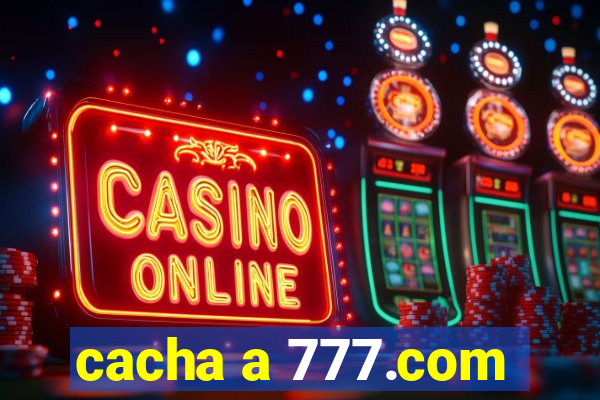 cacha a 777.com