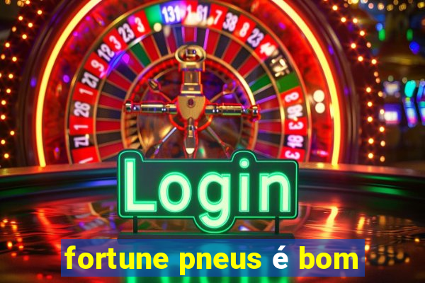 fortune pneus é bom