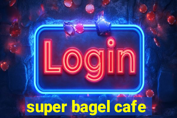 super bagel cafe