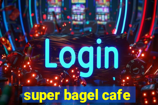 super bagel cafe