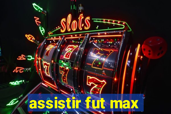 assistir fut max