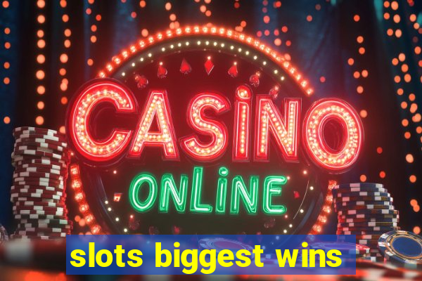 slots biggest wins