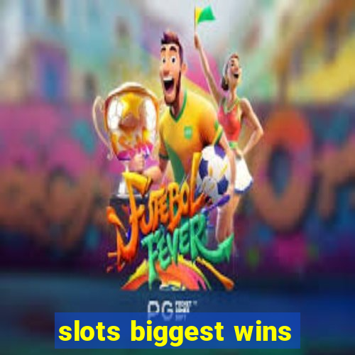 slots biggest wins