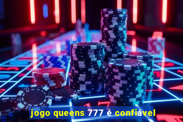 jogo queens 777 é confiável